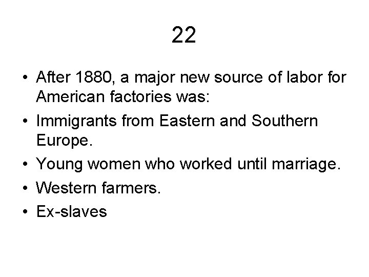 22 • After 1880, a major new source of labor for American factories was: