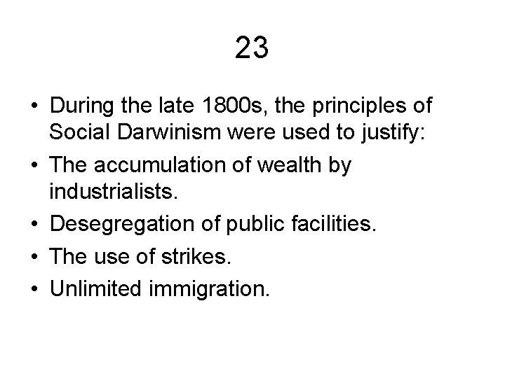 23 • During the late 1800 s, the principles of Social Darwinism were used