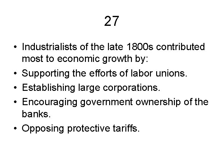 27 • Industrialists of the late 1800 s contributed most to economic growth by: