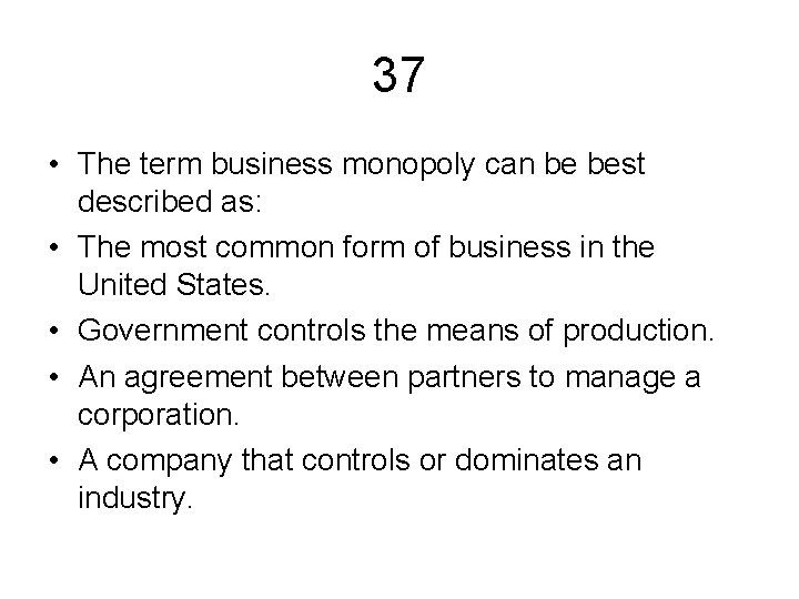37 • The term business monopoly can be best described as: • The most