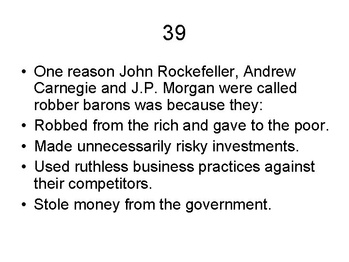 39 • One reason John Rockefeller, Andrew Carnegie and J. P. Morgan were called
