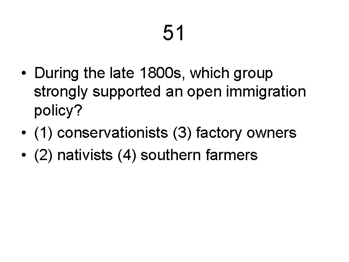 51 • During the late 1800 s, which group strongly supported an open immigration