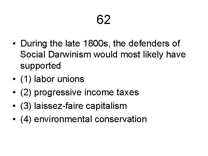 62 • During the late 1800 s, the defenders of Social Darwinism would most