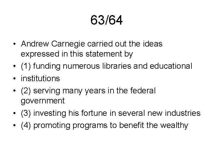 63/64 • Andrew Carnegie carried out the ideas expressed in this statement by •