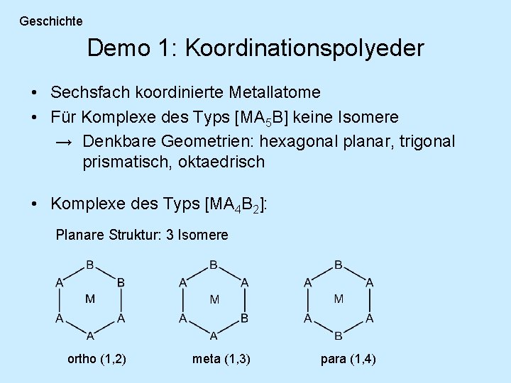 Geschichte Demo 1: Koordinationspolyeder • Sechsfach koordinierte Metallatome • Für Komplexe des Typs [MA