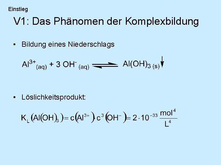 Einstieg V 1: Das Phänomen der Komplexbildung • Bildung eines Niederschlags • Löslichkeitsprodukt: 