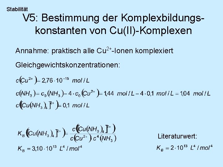 Stabilität V 5: Bestimmung der Komplexbildungskonstanten von Cu(II)-Komplexen Annahme: praktisch alle Cu 2+-Ionen komplexiert