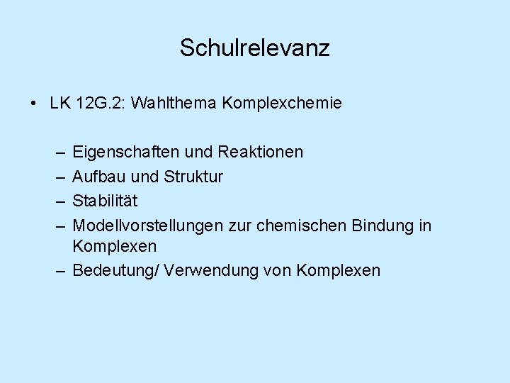 Schulrelevanz • LK 12 G. 2: Wahlthema Komplexchemie – – Eigenschaften und Reaktionen Aufbau