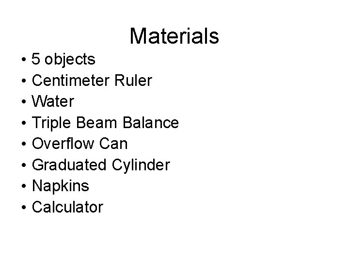 Materials • 5 objects • Centimeter Ruler • Water • Triple Beam Balance •