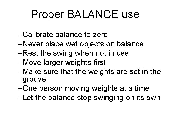 Proper BALANCE use – Calibrate balance to zero – Never place wet objects on