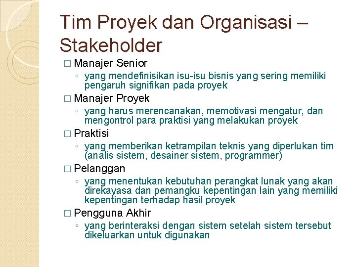 Tim Proyek dan Organisasi – Stakeholder � Manajer Senior ◦ yang mendefinisikan isu-isu bisnis