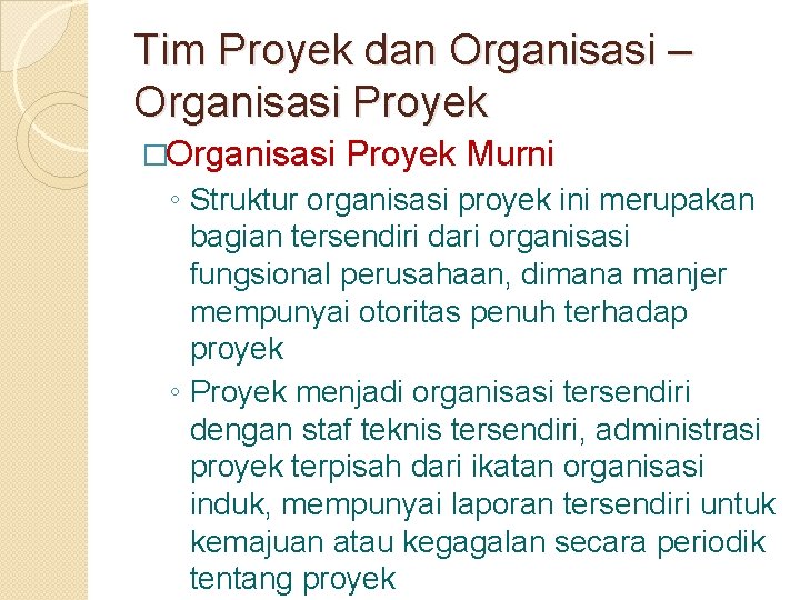 Tim Proyek dan Organisasi – Organisasi Proyek �Organisasi Proyek Murni ◦ Struktur organisasi proyek