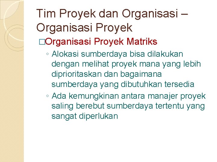 Tim Proyek dan Organisasi – Organisasi Proyek �Organisasi Proyek Matriks ◦ Alokasi sumberdaya bisa