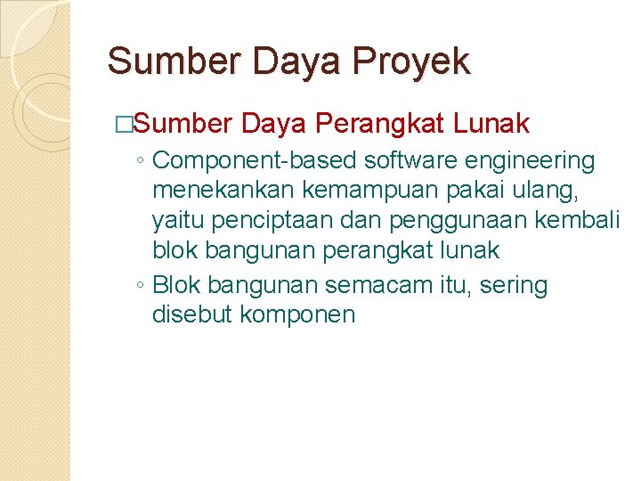 Sumber Daya Proyek �Sumber Daya Perangkat Lunak ◦ Component-based software engineering menekankan kemampuan pakai