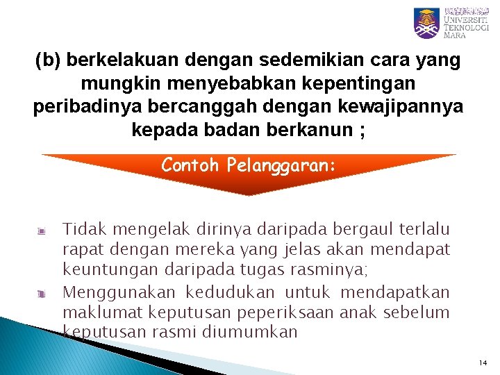 (b) berkelakuan dengan sedemikian cara yang mungkin menyebabkan kepentingan peribadinya bercanggah dengan kewajipannya kepada