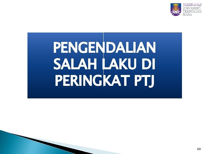 PENGENDALIAN SALAH LAKU DI PERINGKAT PTJ 69 