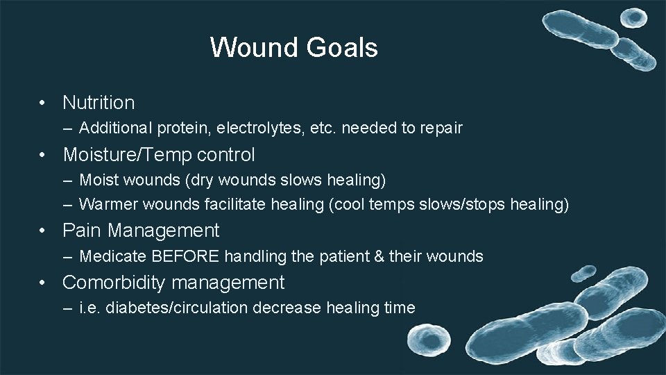 Wound Goals • Nutrition – Additional protein, electrolytes, etc. needed to repair • Moisture/Temp