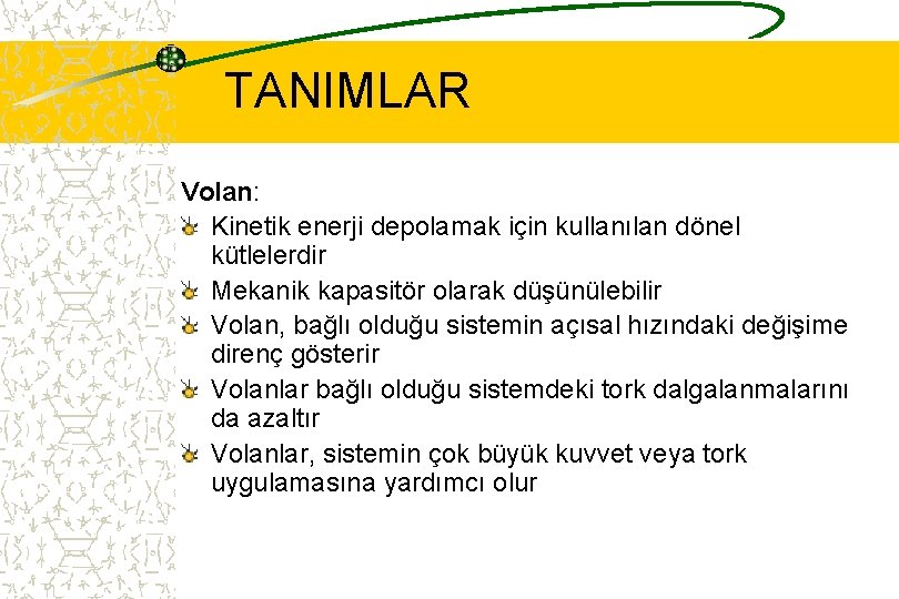 TANIMLAR Volan: Kinetik enerji depolamak için kullanılan dönel kütlelerdir Mekanik kapasitör olarak düşünülebilir Volan,