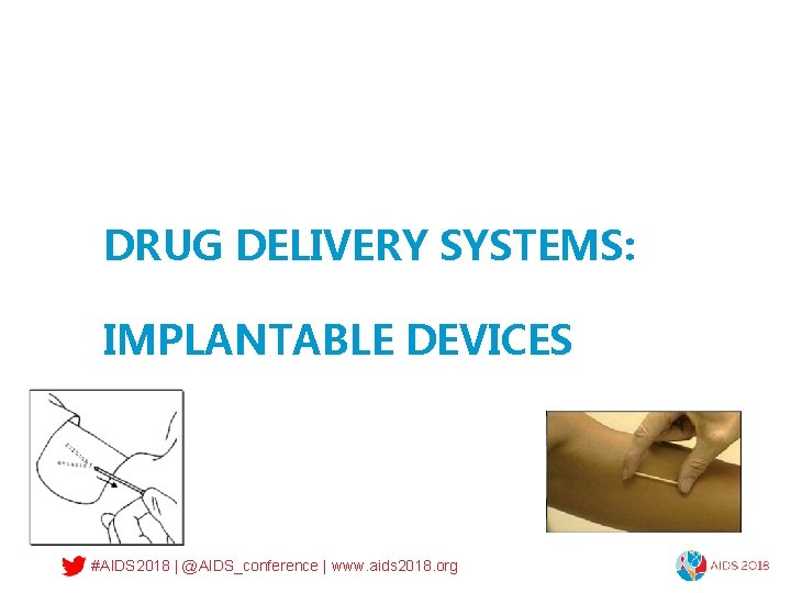 DRUG DELIVERY SYSTEMS: IMPLANTABLE DEVICES #AIDS 2018 | @AIDS_conference | www. aids 2018. org