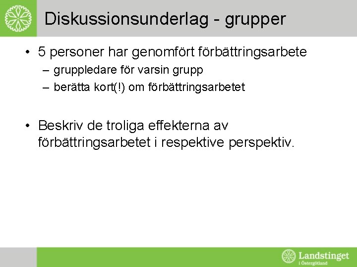 Diskussionsunderlag - grupper • 5 personer har genomfört förbättringsarbete – gruppledare för varsin grupp