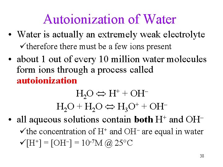 Autoionization of Water • Water is actually an extremely weak electrolyte ütherefore there must