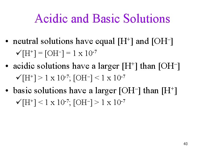 Acidic and Basic Solutions • neutral solutions have equal [H+] and [OH–] ü[H+] =