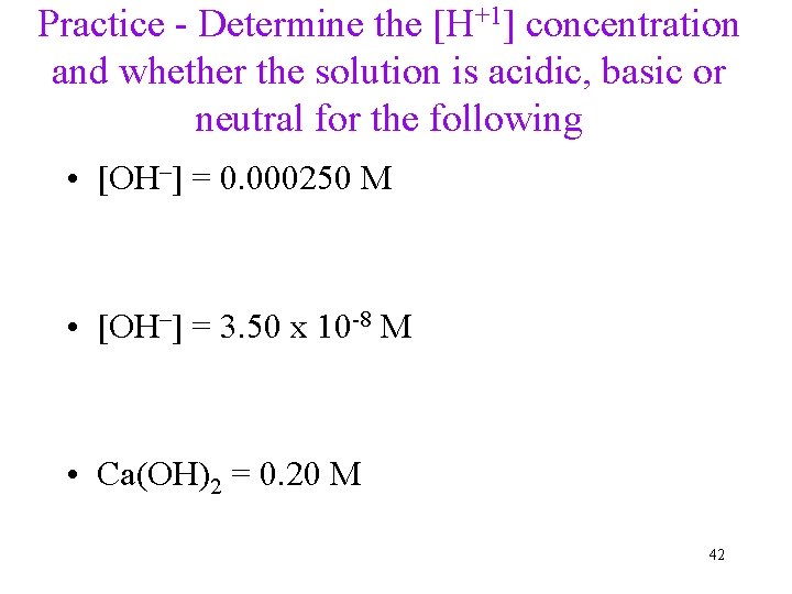 Practice - Determine the [H+1] concentration and whether the solution is acidic, basic or