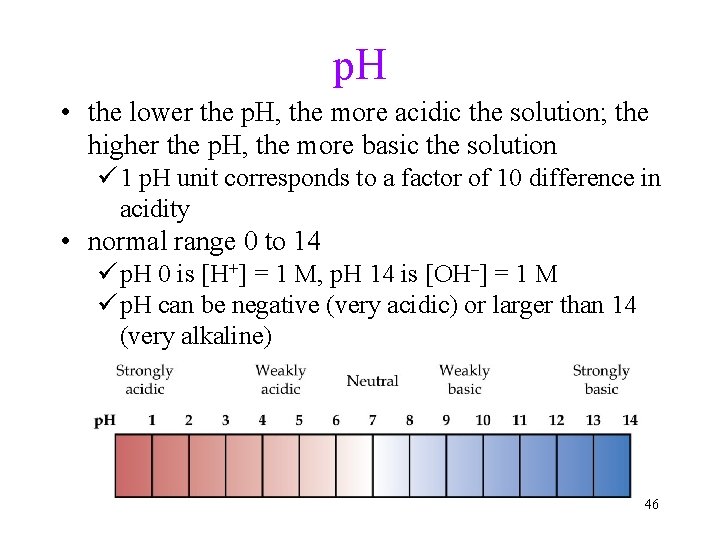 p. H • the lower the p. H, the more acidic the solution; the
