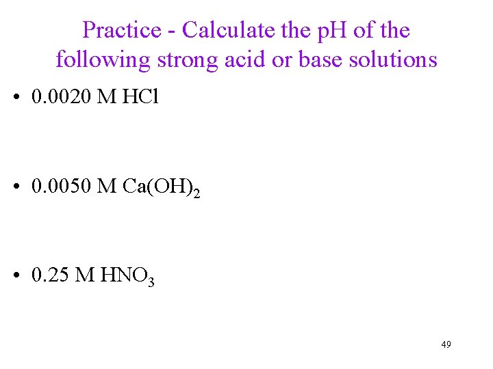 Practice - Calculate the p. H of the following strong acid or base solutions