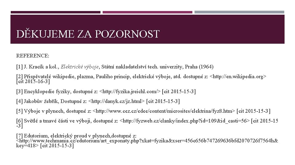 DĚKUJEME ZA POZORNOST REFERENCE: [1] J. Kracík a kol. , Elektrické výboje, Státní nakladatelství