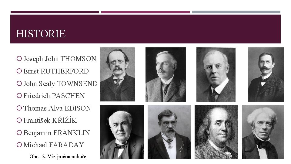 HISTORIE Joseph John THOMSON Ernst RUTHERFORD John Sealy TOWNSEND Friedrich PASCHEN Thomas Alva EDISON