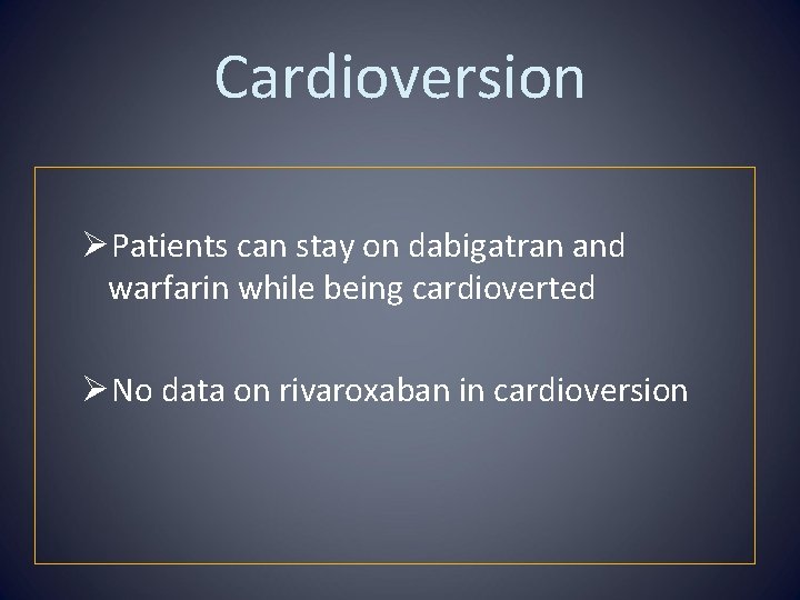 Cardioversion ØPatients can stay on dabigatran and warfarin while being cardioverted ØNo data on