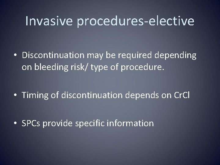 Invasive procedures-elective • Discontinuation may be required depending on bleeding risk/ type of procedure.