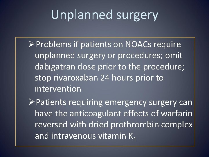 Unplanned surgery ØProblems if patients on NOACs require unplanned surgery or procedures; omit dabigatran