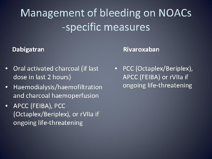 Management of bleeding on NOACs -specific measures Dabigatran • Oral activated charcoal (if last