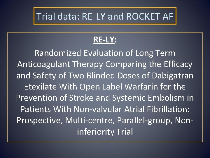 Trial data: RE-LY and ROCKET AF RE-LY: Randomized Evaluation of Long Term Anticoagulant Therapy