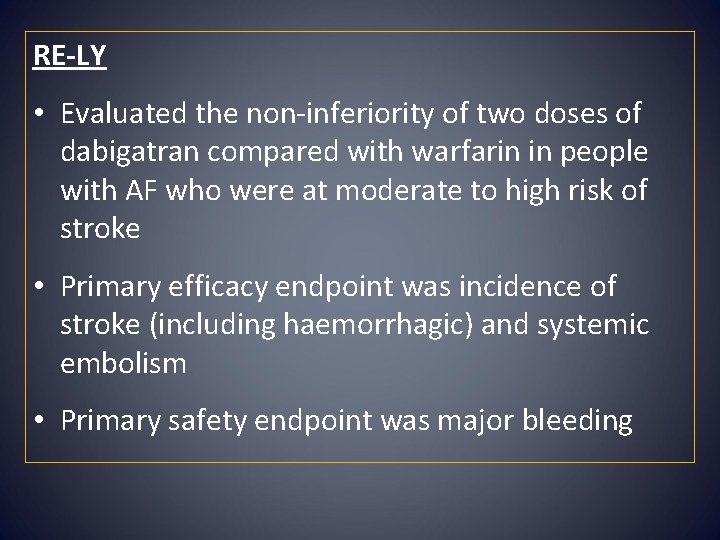 RE-LY • Evaluated the non-inferiority of two doses of dabigatran compared with warfarin in