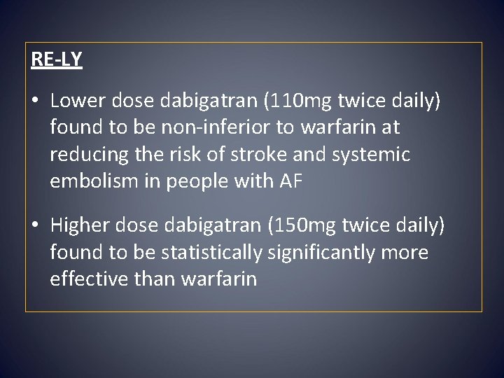 RE-LY • Lower dose dabigatran (110 mg twice daily) found to be non-inferior to