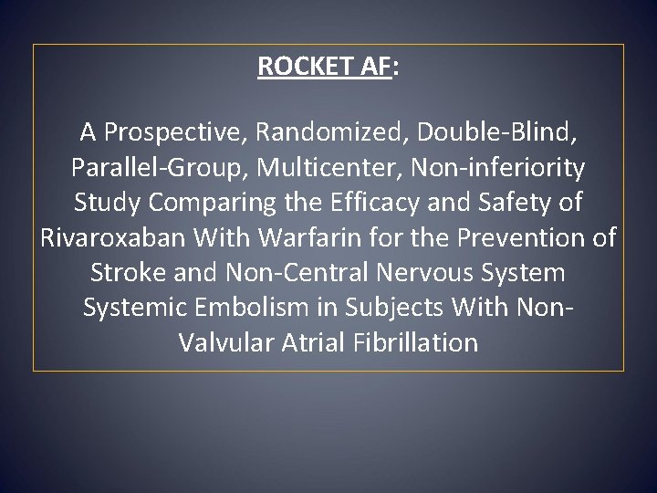 ROCKET AF: A Prospective, Randomized, Double-Blind, Parallel-Group, Multicenter, Non-inferiority Study Comparing the Efficacy and