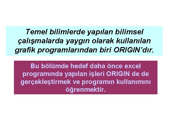 Temel bilimlerde yapılan bilimsel çalışmalarda yaygın olarak kullanılan grafik programlarından biri ORIGIN’dır. Bu bölümde