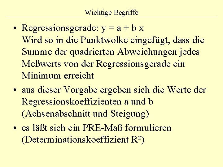 Wichtige Begriffe • Regressionsgerade: y = a + b x Wird so in die