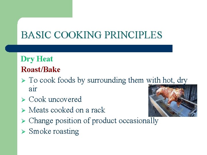 BASIC COOKING PRINCIPLES Dry Heat Roast/Bake Ø To cook foods by surrounding them with