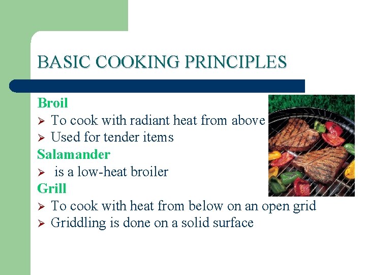 BASIC COOKING PRINCIPLES Broil Ø To cook with radiant heat from above Ø Used