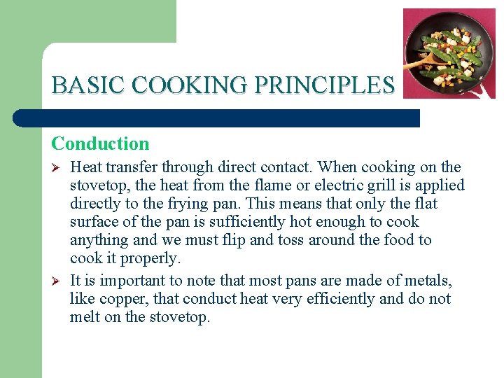 BASIC COOKING PRINCIPLES Conduction Ø Ø Heat transfer through direct contact. When cooking on