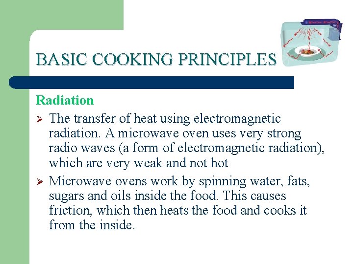 BASIC COOKING PRINCIPLES Radiation Ø The transfer of heat using electromagnetic radiation. A microwave
