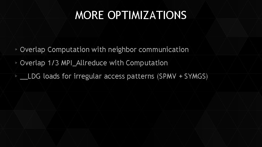 MORE OPTIMIZATIONS Overlap Computation with neighbor communication Overlap 1/3 MPI_Allreduce with Computation __LDG loads