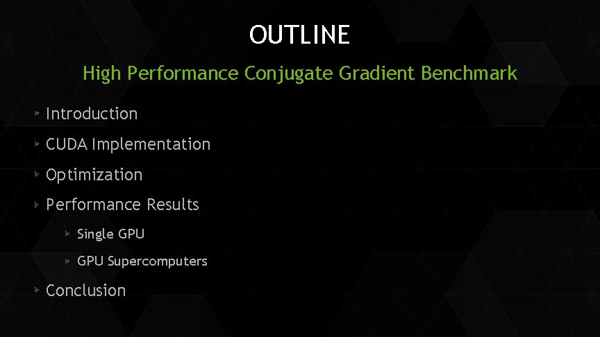 OUTLINE High Performance Conjugate Gradient Benchmark Introduction CUDA Implementation Optimization Performance Results Single GPU