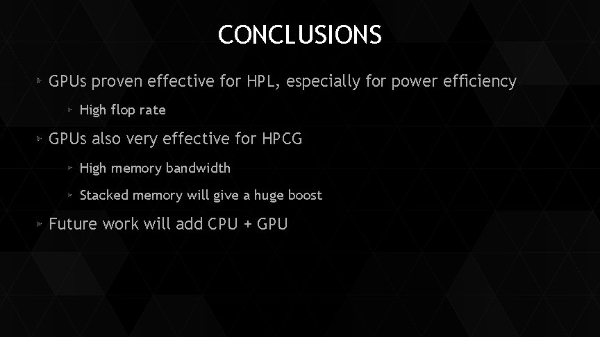 CONCLUSIONS GPUs proven effective for HPL, especially for power efficiency High flop rate GPUs