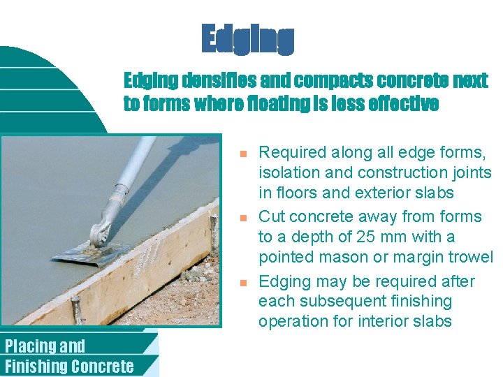 Edging densifies and compacts concrete next to forms where floating is less effective n