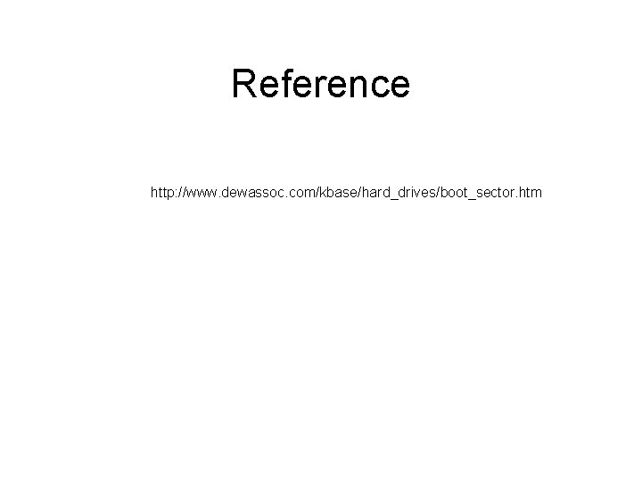 Reference http: //www. dewassoc. com/kbase/hard_drives/boot_sector. htm Reference http: //www. dewassoc. com/kbase/hard_drives/boot_sector. htm